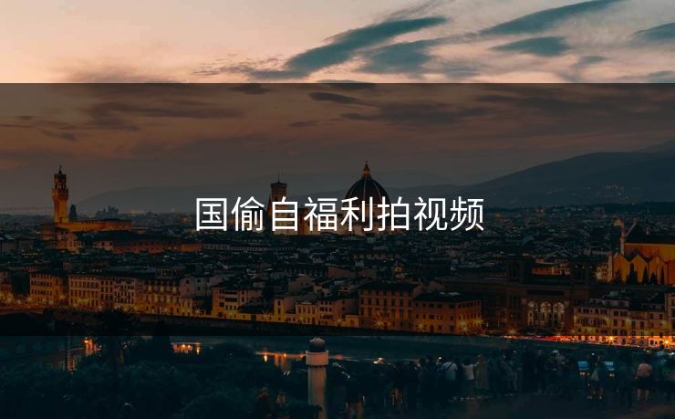 国偷自福利拍视频